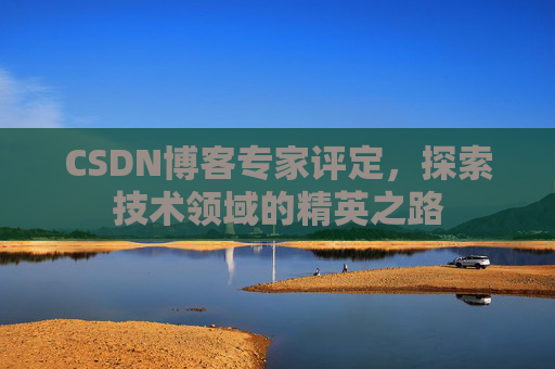 CSDN博客专家评定，探索技术领域的精英之路
