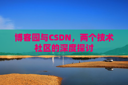 博客园与CSDN，两个技术社区的深度探讨